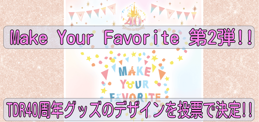 Make Your Favorite 第2弾!!東京ディズニーリゾート40周年グッズのデザインを投票で決定!!