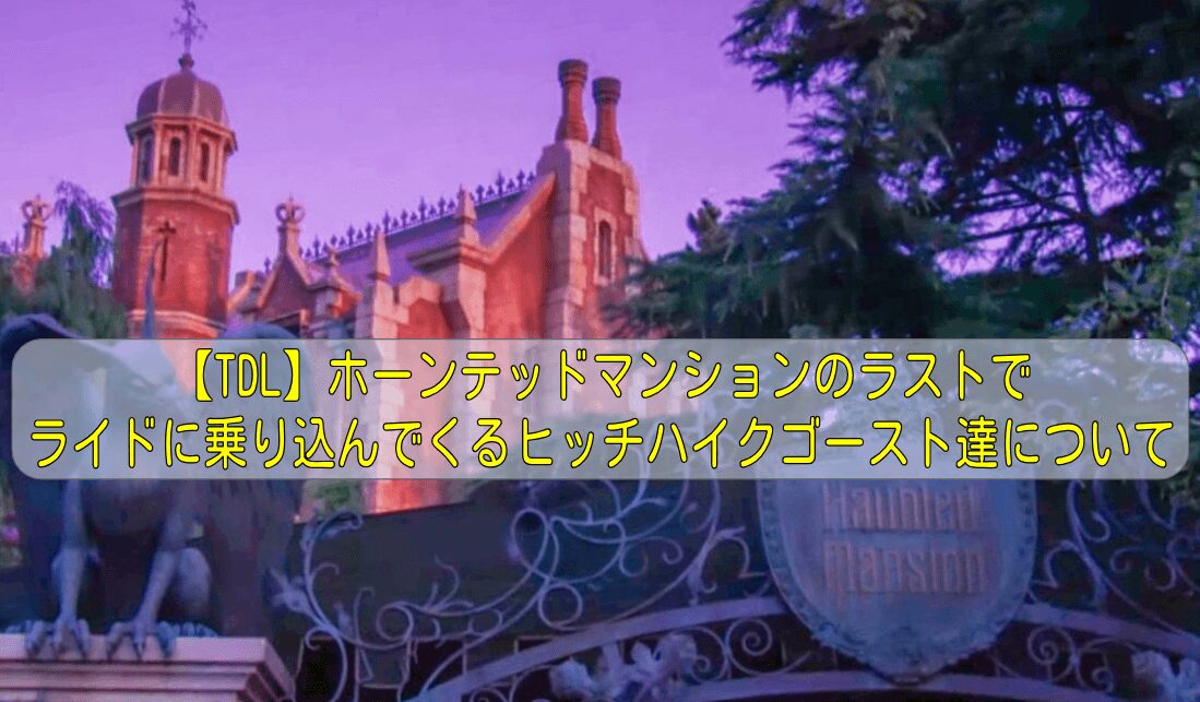 【TDL】ホーンテッドマンションのラストでライドに乗り込んでくるヒッチハイクゴースト達について