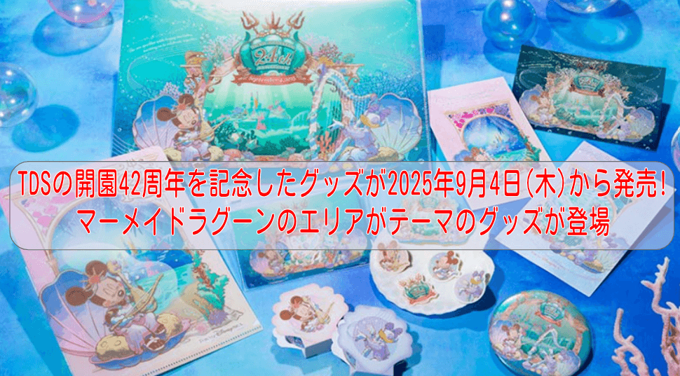 東京ディズニーシーの開園42周年を記念したグッズが2025年9月4日(木)から発売!マーメイドラグーンのエリアがテーマのグッズが登場