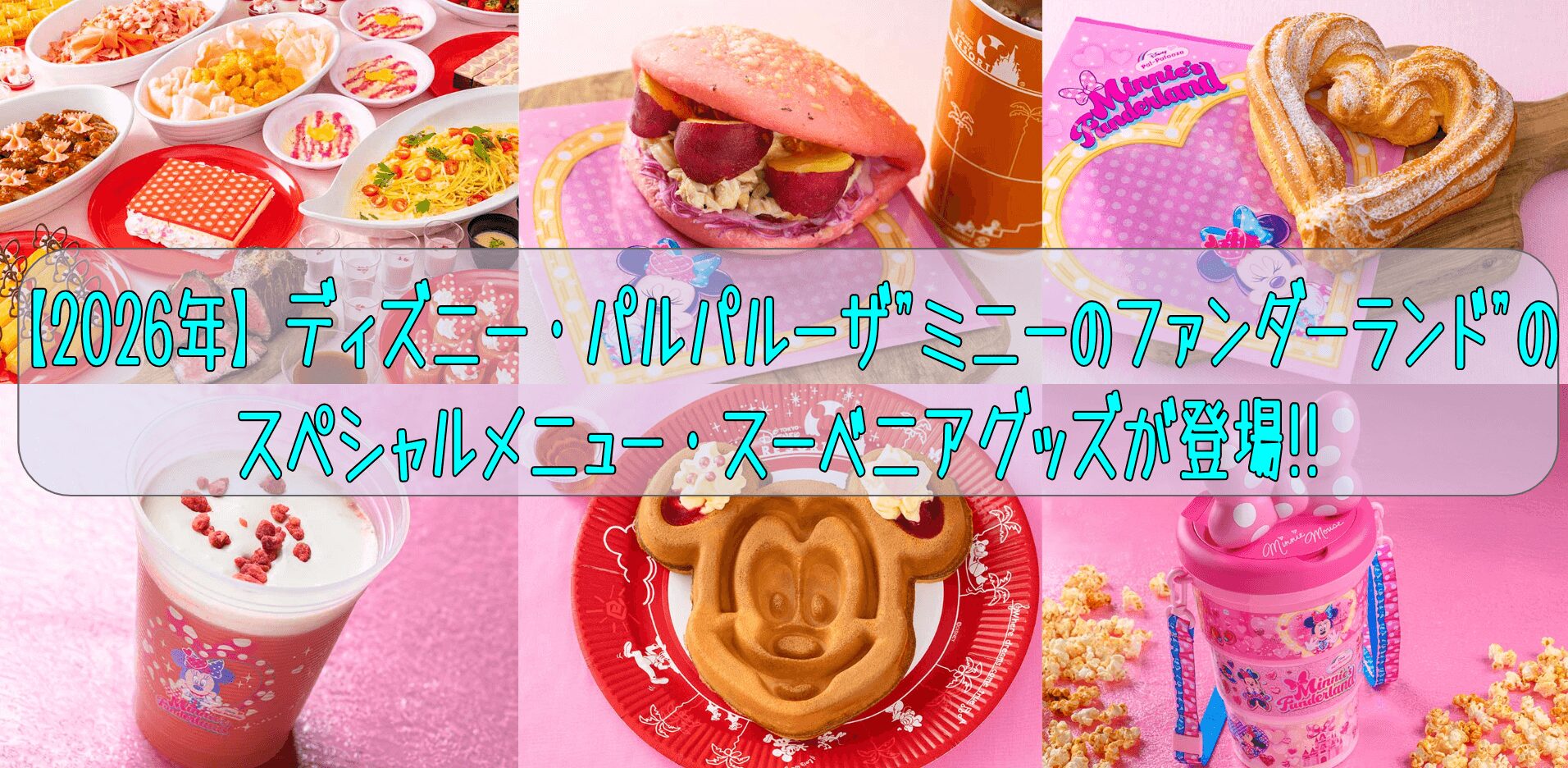 【2026年】ディズニー・パルパルーザ”ミニーのファンダーランド”のスペシャルメニュー・スーベニアグッズが登場!!